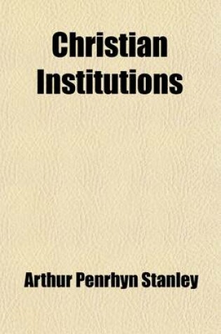 Cover of Christian Institutions, Essays on Ecclesiastical Subjects; Essays on Ecclesiastical Subjects