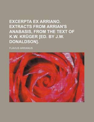 Book cover for Excerpta Ex Arriano. Extracts from Arrian's Anabasis, from the Text of K.W. Kruger [Ed. by J.W. Donaldson]