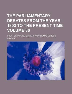 Book cover for The Parliamentary Debates from the Year 1803 to the Present Time Volume 36