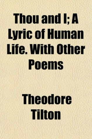 Cover of Thou and I; A Lyric of Human Life. with Other Poems