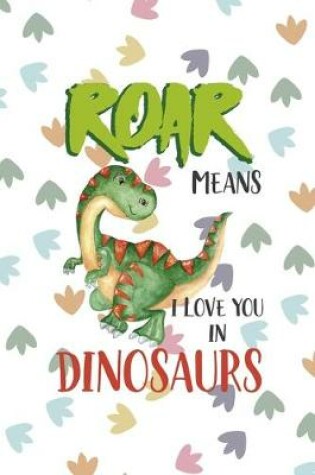 Cover of Roar Means I Love You In Dinosaurs