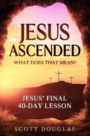 Cover of Jesus Ascended. What Does That Mean?