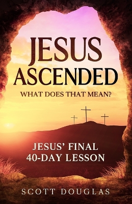 Book cover for Jesus Ascended. What Does That Mean?