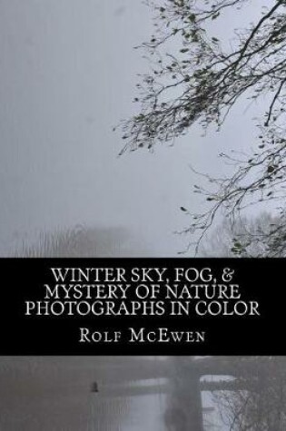 Cover of Winter Sky, Fog, & Mystery of Nature - Photographs in Color