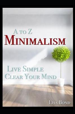 Cover of A to Z Minimalism, Living Simple, Clear Your Mind
