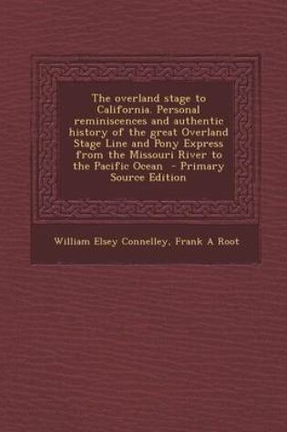 Cover of The Overland Stage to California. Personal Reminiscences and Authentic History of the Great Overland Stage Line and Pony Express from the Missouri River to the Pacific Ocean - Primary Source Edition