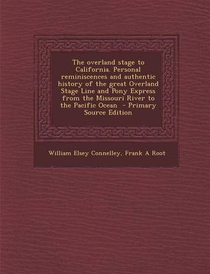 Book cover for The Overland Stage to California. Personal Reminiscences and Authentic History of the Great Overland Stage Line and Pony Express from the Missouri River to the Pacific Ocean - Primary Source Edition