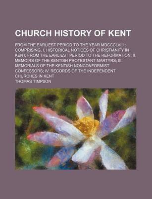 Book cover for Church History of Kent; From the Earliest Period to the Year MDCCCLVIII Comprising, I. Historical Notices of Christianity in Kent, from the Earliest P