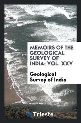 Book cover for Memoirs of the Geological Survey of India; Vol. XXV