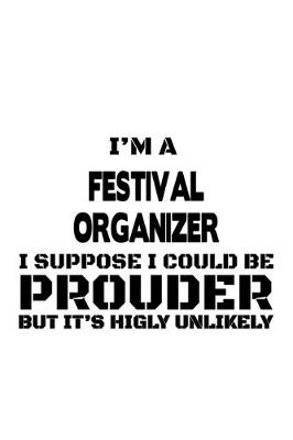 Book cover for I'm A Festival Organizer I Suppose I Could Be Prouder But It's Highly Unlikely