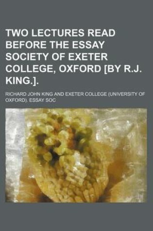 Cover of Two Lectures Read Before the Essay Society of Exeter College, Oxford [By R.J. King.].