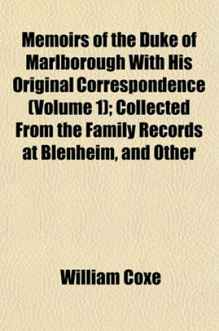 Cover of Memoirs of the Duke of Marlborough with His Original Correspondence (Volume 1); Collected from the Family Records at Blenheim, and Other Authentic Sources