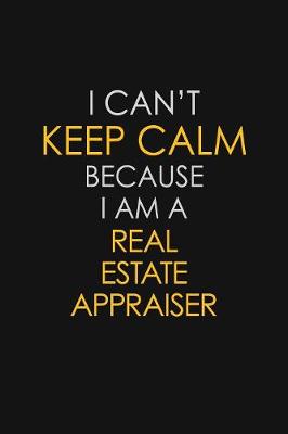 Book cover for I Can't Keep Calm Because I Am A Real Estate Appraiser