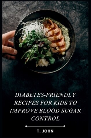 Cover of Diabetes-Friendly Recipes for Kids to Improve Blood Sugar Control