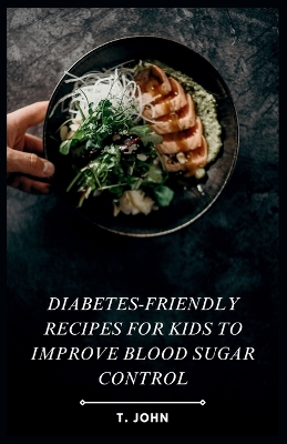 Book cover for Diabetes-Friendly Recipes for Kids to Improve Blood Sugar Control