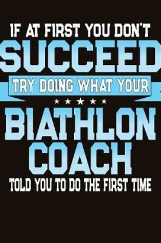 Cover of If At First You Don't Succeed Try Doing What Your Biathlon Coach Told You To Do The First Time