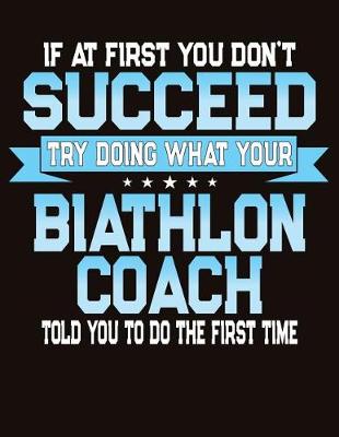 Book cover for If At First You Don't Succeed Try Doing What Your Biathlon Coach Told You To Do The First Time