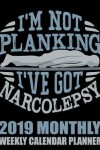 Book cover for I'm Not Planking I've Got Narcolepsy 2019 Monthly Weekly Calendar Planner