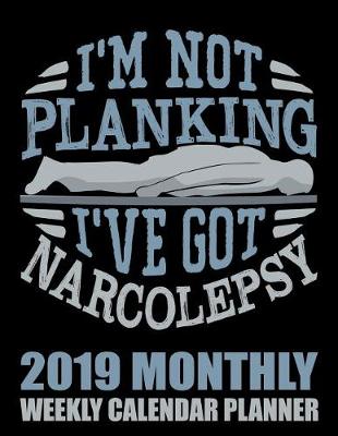 Cover of I'm Not Planking I've Got Narcolepsy 2019 Monthly Weekly Calendar Planner