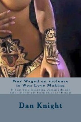 Cover of War Waged on violence is Won Love Making