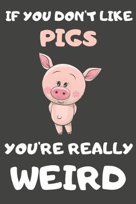 Book cover for If You Don't Like Pigs You're Really Weird