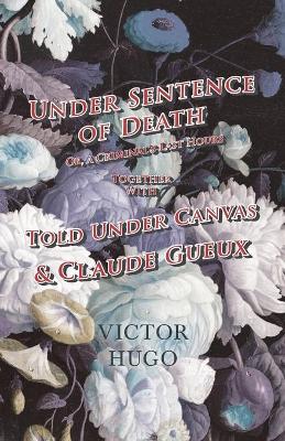 Book cover for Under Sentence of Death - Or, a Criminal's Last Hours - Together With - Told Under Canvas and Claude Gueux