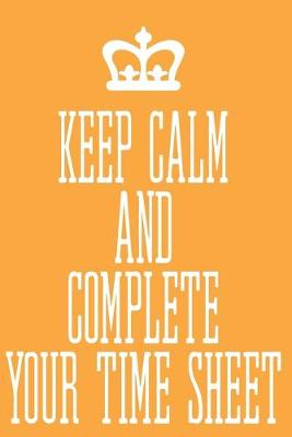 Book cover for Keep Calm And Complete Your Time Sheet