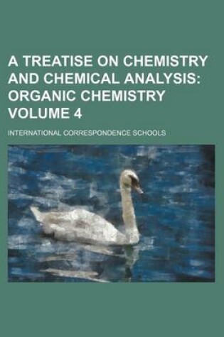 Cover of A Treatise on Chemistry and Chemical Analysis; Organic Chemistry Volume 4