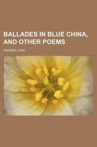 Cover of Ballades in Blue China, and Other Poems