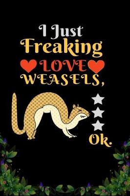 Book cover for I Just Freaking Love WEASELS OK