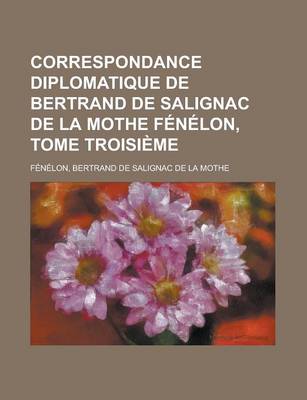 Book cover for Correspondance Diplomatique de Bertrand de Salignac de La Mothe Fenelon, Tome Troisieme