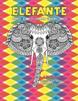 Cover of Libro da colorare geometrico - Disegni animali alleviare lo stress - Animali - Elefante