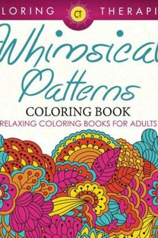 Cover of Whimsical Patterns Coloring Book - Relaxing Coloring Books for Adults