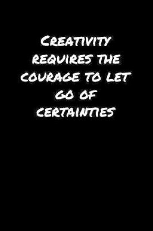 Cover of Creativity Requires The Courage To Let Go Of Certainties�