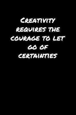 Book cover for Creativity Requires The Courage To Let Go Of Certainties�