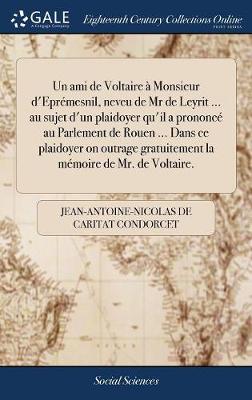 Book cover for Un Ami de Voltaire A Monsieur d'Epremesnil, Neveu de MR de Leyrit ... Au Sujet d'Un Plaidoyer Qu'il a Prononce Au Parlement de Rouen ... Dans Ce Plaidoyer on Outrage Gratuitement La Memoire de Mr. de Voltaire.