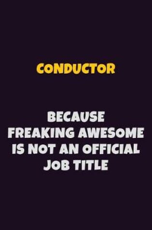 Cover of Conductor, Because Freaking Awesome Is Not An Official Job Title