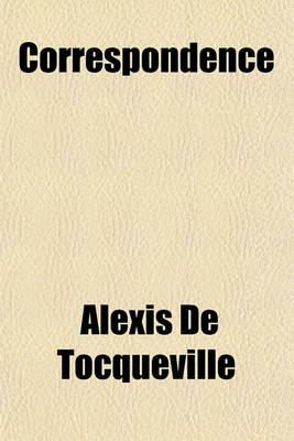 Book cover for Correspondence & Conversations of Alexis de Tocqueville with Nassau William Senior from 1834 to 1859 Volume 1