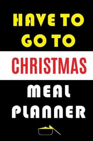 Cover of Have To Go To Christmas Meal Planner