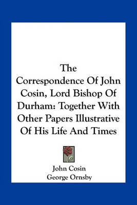 Book cover for The Correspondence Of John Cosin, Lord Bishop Of Durham