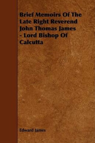 Cover of Brief Memoirs Of The Late Right Reverend John Thomas James - Lord Bishop Of Calcutta