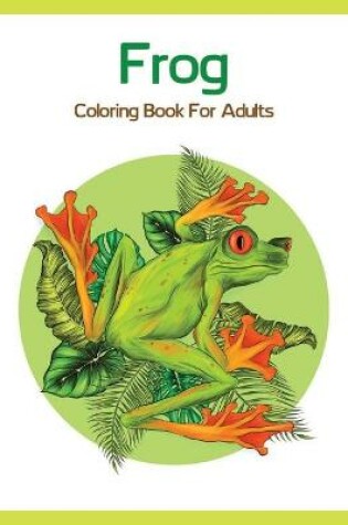 Cover of Frog Coloring Book For Adults