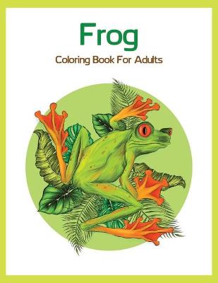 Book cover for Frog Coloring Book For Adults