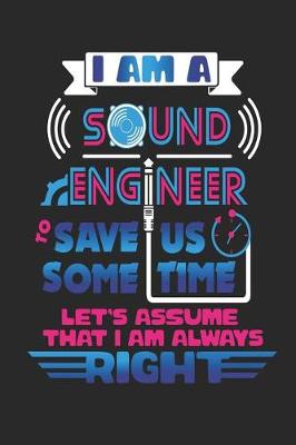 Book cover for I Am A Sound Engineer To Save Us Some Time Let's Assume That I Am Always Right