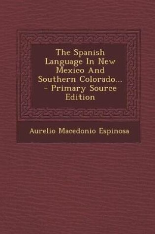 Cover of The Spanish Language in New Mexico and Southern Colorado... - Primary Source Edition