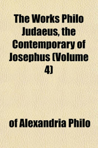 Cover of The Works Philo Judaeus, the Contemporary of Josephus (Volume 4)