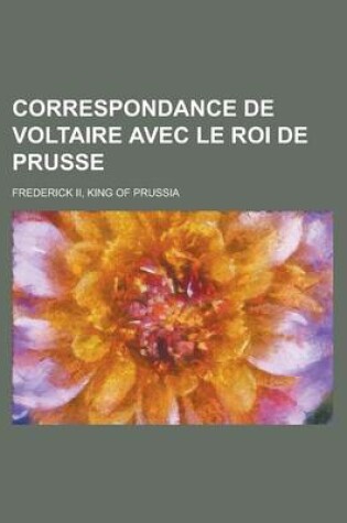 Cover of Correspondance de Voltaire Avec Le Roi de Prusse