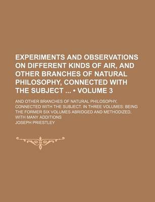 Book cover for Experiments and Observations on Different Kinds of Air, and Other Branches of Natural Philosophy, Connected with the Subject (Volume 3); And Other Branches of Natural Philosophy, Connected with the Subject. in Three Volumes Being the Former Six Volumes AB