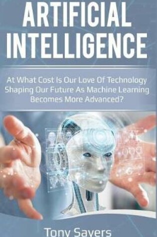 Cover of Artificial Intelligence. at What Cost Is Our Love of Technology Shaping Our Future as Machine Learning Becomes More Advanced