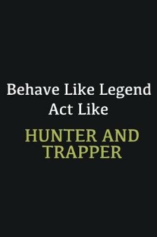 Cover of Behave like Legend Act Like Hunter and trapper